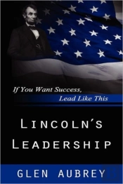 Lincoln'S Leadership--If You Want Success, Lead Like This