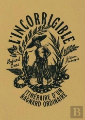 L'Incorrigible : Itinéraire D'Un Bagnard Ordinaire