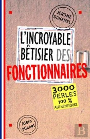 L'Incroyable Bêtisier Des Fonctionnaires : 2500 Perles 100% Authentiques