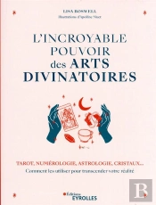 L'Incroyable Pouvoir Des Arts Divinatoires : Tarot, Numérologie, Astrologie, Cristaux...