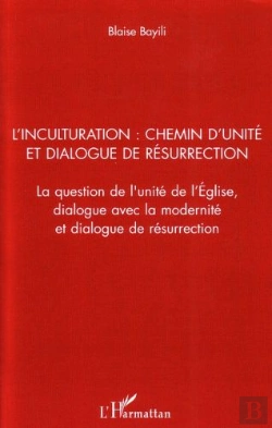 Bertrand.pt - L'Inculturation ; Chemin D'Unité Et Dialogue De Résurrection ; La Question De L'Unité De L'Eglise, Dialogue Avec La Modernité Et Dialogue De Résurrection
