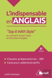 L'Indispensable En Anglais ; ' Say It With Style ' Ou Comment Réussir L'Essai Et L'Entretien D'Anglais (4e Édition)