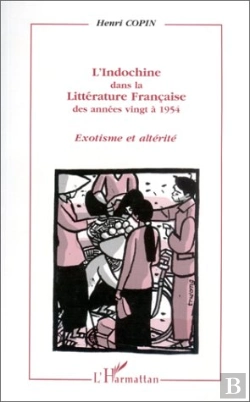 Bertrand.pt - L'Indochine Dans La Littérature Française Des Années Vingt À 1954 ; Exotisme Et Altérité