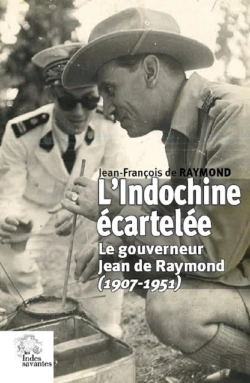 Bertrand.pt - L'Indochine Écartelée ; Le Gouverneur Jean De Raymond (1907-1951)