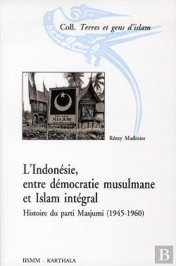 Bertrand.pt - L'Indonésie, Entre Démocratie Musulmane Et Islam Intégral : Histoire Du Parti Masjumi (1945-1960)