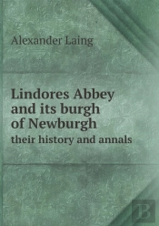 Lindores Abbey And Its Burgh Of Newburgh Their History And Annals