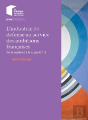 L'Industrie De Défense Au Service Des Ambitions Françaises : De La Maîtrise À La Supériorité