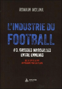 Bertrand.pt - L'Industrie Du Foot #3 : Grosses Magouilles Entre Ennemis ; De La Lfp A La Fff En Passant Par Les Clubs