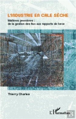Bertrand.pt - L'Industrie En Cale Sèche ; Matières Premières : De La Gestion Des Flux Aux Rapports De Force