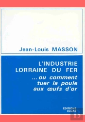 L'Industrie Lorraine Du Fer Ou Comment Tuer La Poule Aux Oeufs D'Or