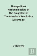 Lineage Book National Society Of The Daughters Of The American Revolution (Volume Lv)