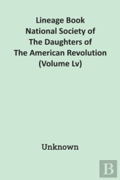 Lineage Book National Society Of The Daughters Of The American Revolution (Volume Lv)