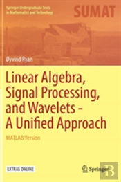 Linear Algebra, Signal Processing, And Wavelets - A Unified Approach