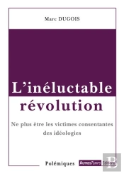 L'Inéluctable Révolution ; Ne Plus Être Les Victimes Consentantes Des Idéologies