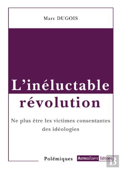 Bertrand.pt - L'Inéluctable Révolution ; Ne Plus Être Les Victimes Consentantes Des Idéologies