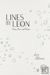 Lines By Leon: Poems, Prose, And Picture