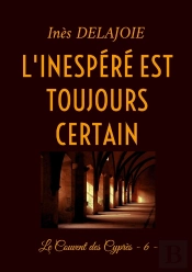 L'Inespéré Est Toujours Certain : Le Couvent Des Cyprès - 6 -