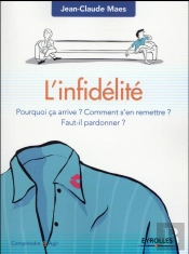 L'Infidélité ; Pourquoi Ça Arrive ? Comment S'En Remettre ? Faut-Il Pardonner ?