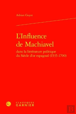Bertrand.pt - L'Influence De Machiavel Dans La Littérature Politique Du Siècle D'Or Espagnol (1535-1700)