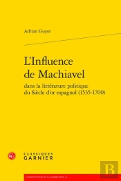 L'Influence De Machiavel Dans La Littérature Politique Du Siècle D'Or Espagnol