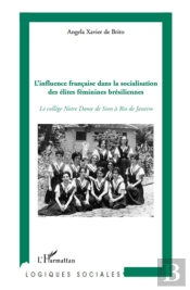 L'Influence Française Dans La Socialisation Des Élites Féminines Brésiliennes ; Le Collège Notre-Dame De Sion À Rio De Janeiro