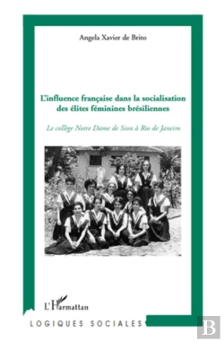 Bertrand.pt - L'Influence Française Dans La Socialisation Des Élites Féminines Brésiliennes ; Le Collège Notre-Dame De Sion À Rio De Janeiro
