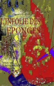 L'Infolie Des Éponges ; Essai Sur L'Information