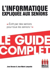L'Informatique Expliquée Aux Seniors ; Le Guide Complet