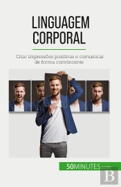 Linguagem Corporal : Criar Impressões Positivas E Comunicar De Forma Convincente