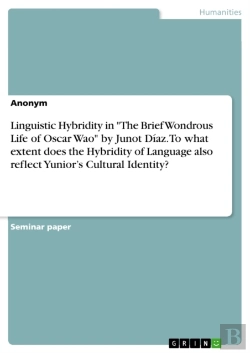 Bertrand.pt - Linguistic Hybridity In &Quote;The Brief Wondrous Life Of Oscar Wao&Quote; By Junot Diaz. To What Extent Does The Hybridity Of Language Also Reflect Yunior'S Cultural Identity?