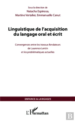 Bertrand.pt - Linguistique De L'Acquisition Du Langage Oral Et Écrit ; Convergences Entre Les Travaux Fondateurs De Laurence Lentin Et Les Problématiques Actuelles