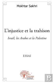 L'Injustice Et La Trahison ; Israël, Les Arabes Et La Palestine