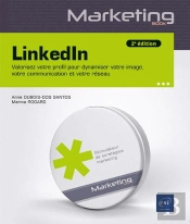 Linkedin : Valorisez Votre Profil Pour Dynamiser Votre Image, Votre Communication Et Votre Réseau (2e Édition)