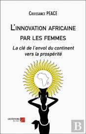 L'Innovation Africaine Par Les Femmes - La Cle De Lenvol Du Continent Vers La Prosperite