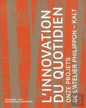 L'Innovation Du Quotidien : Onze Projets De L'Atelier Philippon-Kalt