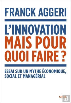 Bertrand.pt - L'Innovation, Mais Pour Quoi Faire ? Essai Sur Un Mythe Économique, Social Et Managérial