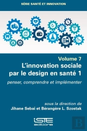 L'Innovation Sociale Par Le Design En Santé Tome 1 : Penser, Comprendre Et Implémenter