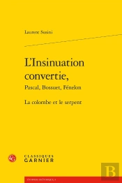 L'Insinuation Convertie, Pascal, Bossuet, Fénelon ; La Colombe Et Le Serpent