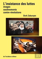 L'Insistance Des Luttes : Images, Soulèvements, Contre-Révolutions