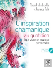 L'Inspiration Chamanique Au Quotidien ; Pour Vivre Sa Pratique Personnelle