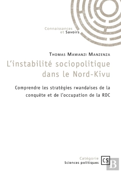 Bertrand.pt - L'Instabilité Sociopolitique Dans Le Nord-Kivu : Comprendre Les Stratégies Rwandaises De La Conquête Et De L'Occupation De La Rdc