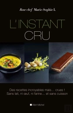 Bertrand.pt - L'Instant Cru ; Des Recettes Incroyables, Mais... Crues ! Sans Lait, Ni Oeuf, Ni Farine...Et Sans Cuisson.