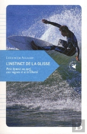 L'Instinct De La Glisse ; Petit Hymne Au Surf, Aux Vagues Et À La Liberté