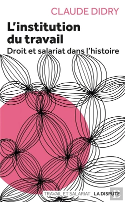 Bertrand.pt - L'Institution Du Travail ; Droit Et Slariat Dans L'Histoire