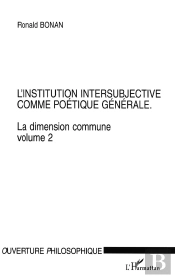 L'Institution Intersubjective Comme Poétique Générale : La Dimension Commune. Volume 2