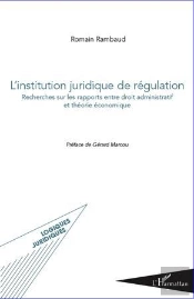 L'Institution Juridique De Régulation ; Recherches Sur Les Rapports Entre Droit Administratif Et Théorie Économique