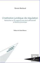 L'Institution Juridique De Régulation ; Recherches Sur Les Rapports Entre Droit Administratif Et Théorie Économique