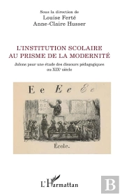 L'Institution Scolaire Au Prisme De La Modernite - Jalons Pour Une Etude Des Discours Pedagogiques A