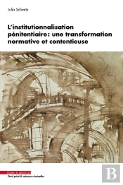 L'Institutionnalisation Pénitentiaire : Une Transformation Normative Et Contentieuse
