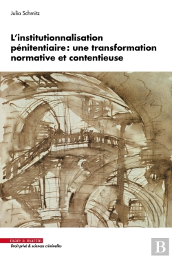 Bertrand.pt - L'Institutionnalisation Pénitentiaire : Une Transformation Normative Et Contentieuse